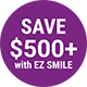 Save 500+ with EZ SMILE